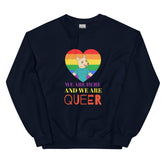 We Are Here And We Are Queer Unisex Sweatshirt